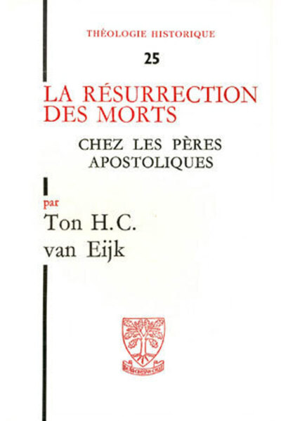 TH n°25 - La résurrection des morts chez les pères apostoliques - Van Eijk AHC