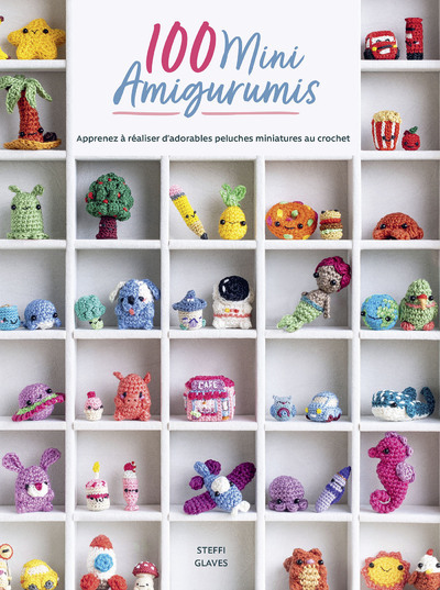 100 Mini Amigurumis - Apprenez à réaliser d'adorables peluches miniatures au crochet - Steffi Glaves