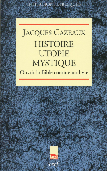 Histoire, Utopie, Mystique, Ouvrir La Bible Comme Un Livre - Jacques Cazeaux