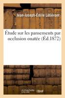 Étude sur les pansements par occlusion ouatée - Jean-Joseph-Émile Létiévant