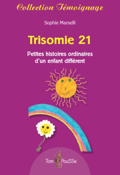 Trisomie 21 - petites histoires ordinaires d'un enfant différent