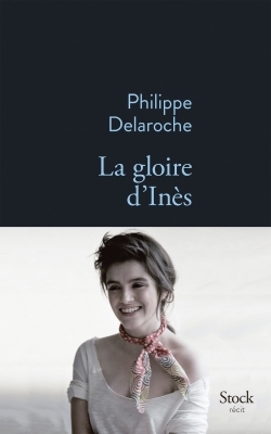 La gloire d'Inès / récit - Philippe Delaroche