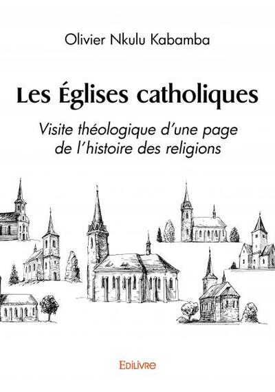 Les Églises Catholiques, Visite Théologique D’Une Page De L’Histoire Des Religions