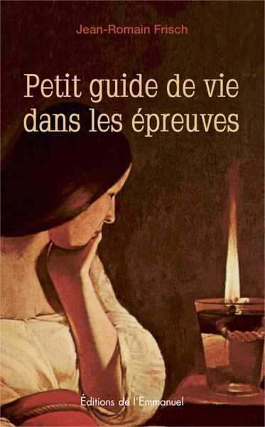 Petit guide de vie dans les épreuves - Jean-Romain Frisch