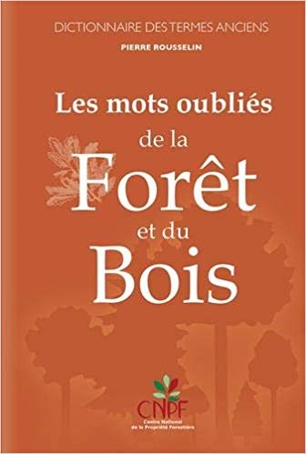 Les Mots Oubliés De La Forêt Et Du Bois, Dictionnaire Des Termes Anciens