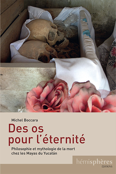 Des Os Pour L'Éternité, Philosophie Et Mythologie De La Mort Chez Les Mayas Du Yucatán - Michel Boccara