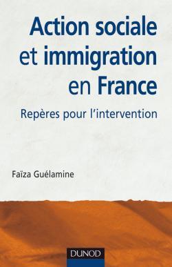 Action sociale et immigration en France - 2ème édition - Repères pour l'intervention - Faïza Guélamine