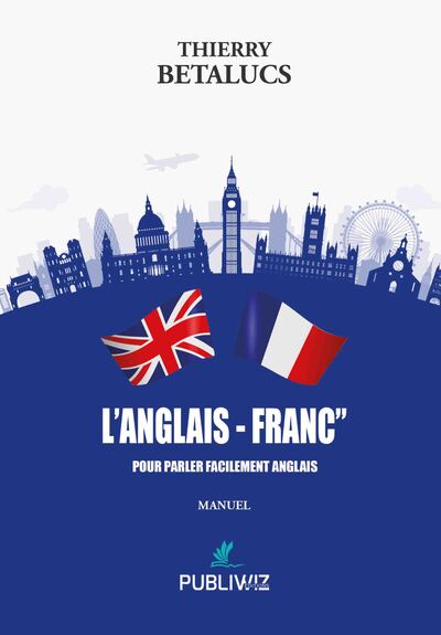 L’Anglais - Franc” - Pour parler facilement Anglais - Thierry Betalucs