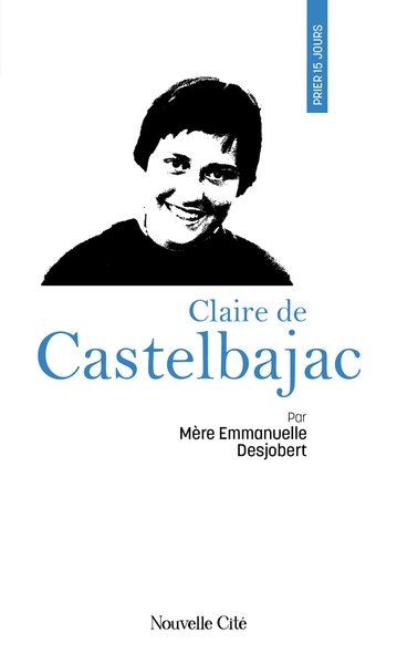 Prier 15 jours avec Claire de Castelbajac