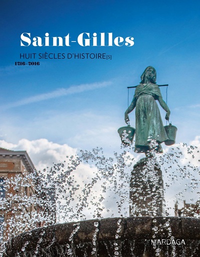 Saint-Gilles - Huit siècles d'histoire[s]. 1216-2016 - Collectif