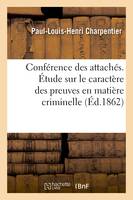 Conférence des attachés. Étude sur le caractère des preuves en matière criminelle