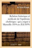 Relation historique et médicale de l'épidémie cholérique : qui a régné à Marseille en 1854