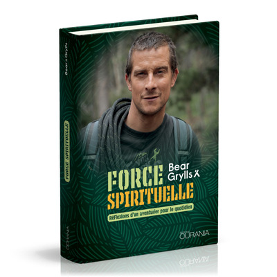 Force Spirituelle, Réflexions D'Un Aventurier Pour Le Quotidien - Bear Grylls