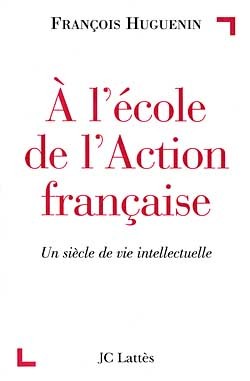 A l'√©cole de l'Action Fran√ßaise : Un si√®cle de vie intellectuelle