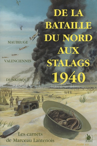 De la Bataille du Nord aux stalags 1940. Les carnets de Marcel Lantenois