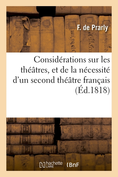 Considérations Sur Les Théâtres, Et De La Nécessité D'Un Second Théâtre Français