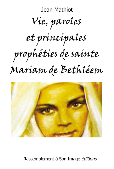 Vie, paroles et principales prophéties de sainte Mariam de Bethléem (MARYAM BAOUARDY) - Jean Mathiot