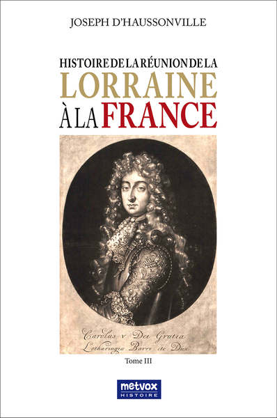 Histoire de la Réunion de la Lorraine à la France - Volume 3