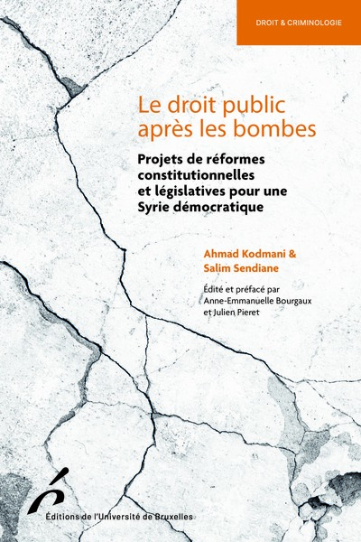 Le Droit Public Après Les Bombes, Projets De Réformes Constitutionnelles Et Législatives Pour Une Syrie Démocratique - Ahmad Kodmani, Salim Sendiane