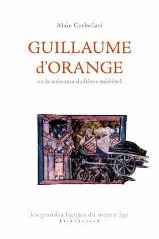 Guillaume d'Orange ou la naissance du héros médiéval - Alain Corbellari