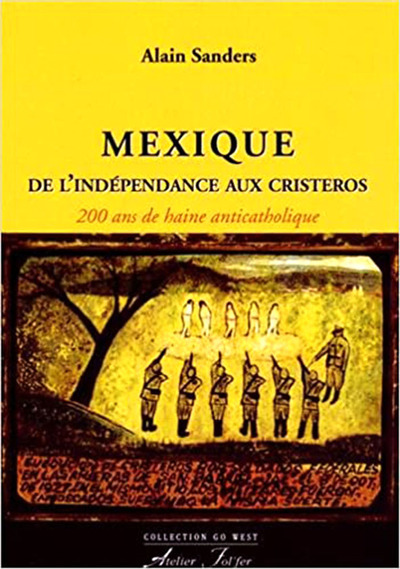 Mexique, de l'indépendance aux Cristeros - Alain Sanders