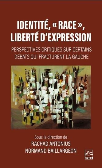 Identité, "race", liberté d'expression - perspectives critiques sur certains débats qui fracturent la gauche - Normand Baillargeon