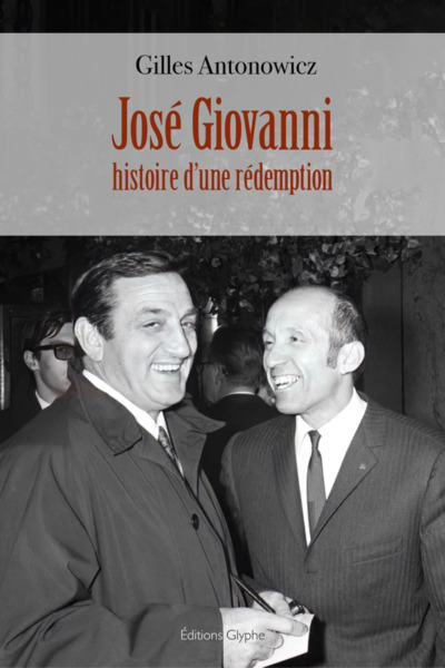 José Giovanni : histoire d'une rédemption - Antonowicz, Gilles