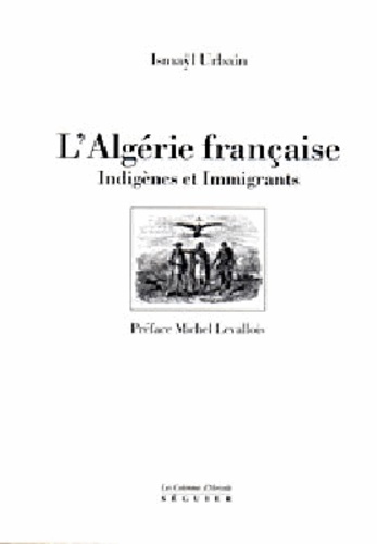 L'Algérie française, indigènes et immigrants - Ismayl Urbain