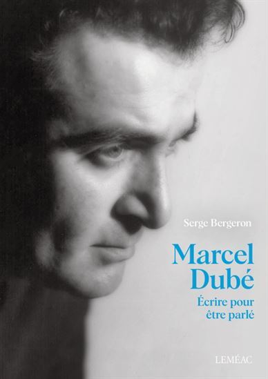 Marcel Dube. Ecrire Pour Etre Parle - Bergeron Serge