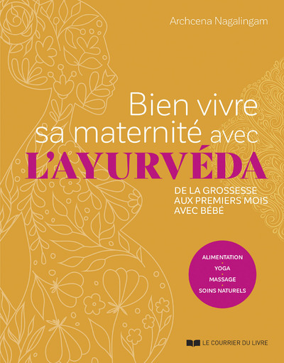 Bien vivre sa maternité avec l'ayurvéda - De la grossesse aux premiers mois avec bébé