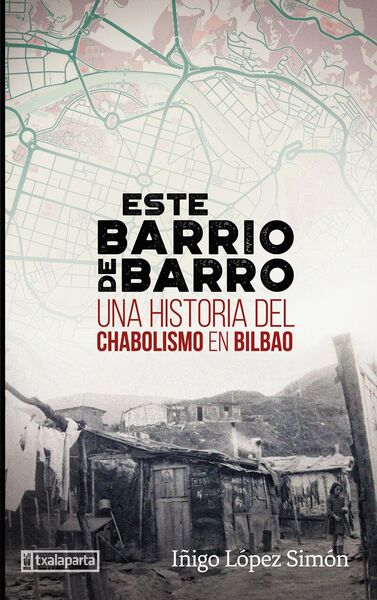 Este Barrio De Barro - Una Historia Del Chabolismo En Bilbao