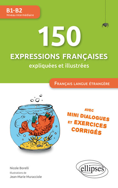 FLE (Français langue étrangère). 150 expressions françaises illustrées et expliquées • mini-dialogues et exercices corrigés • (niveau intermédiaire) • (B1-B2) - Nicole Borelli, Jean-Marie Muracciole