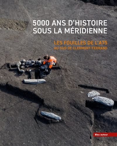 5000 ans d'histoire sous la Méridienne - Les fouilles de l'A