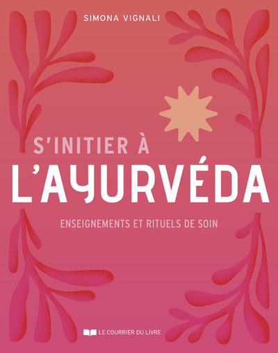 S'Initier À L'Ayurvéda - Enseignements Et Rituels De Soin