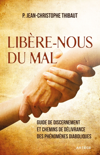 LIBERE-NOUS DU MAL - GUIDE DE DISCERNEMENT ET CHEMINS DE DELIVRANCE / Guide de discernement et chemi