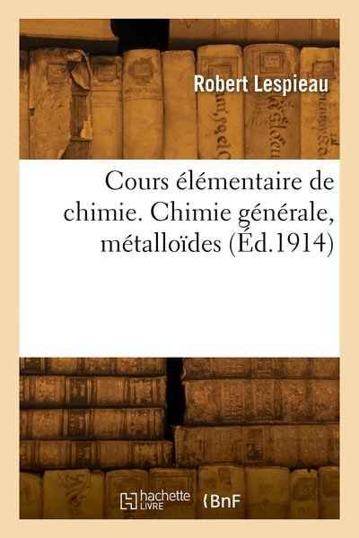 Cours élémentaire de chimie. Chimie générale, métalloïdes