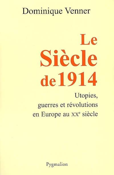 Le Siècle De 1914, Utopies, Guerres Et Révolutions En Europe Au Xxe Siècle