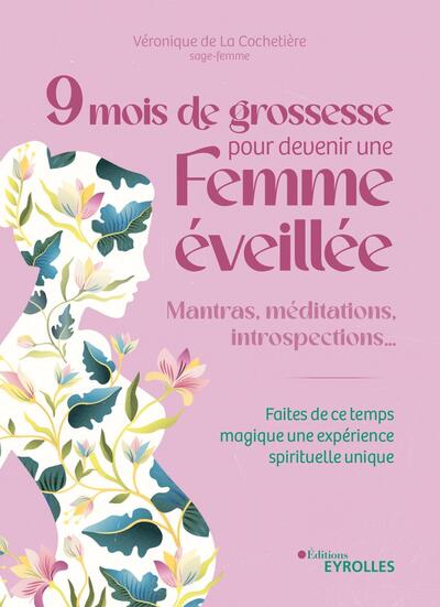 9 Mois De Grossesse Pour Devenir Une Femme Éveillée, Mantras, Méditations, Introspections... Faites De Ce Temps Magique Une Expérience Spirituelle Unique