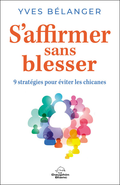 S'affirmer sans blesser - 9 stratégies pour éviter les chicanes