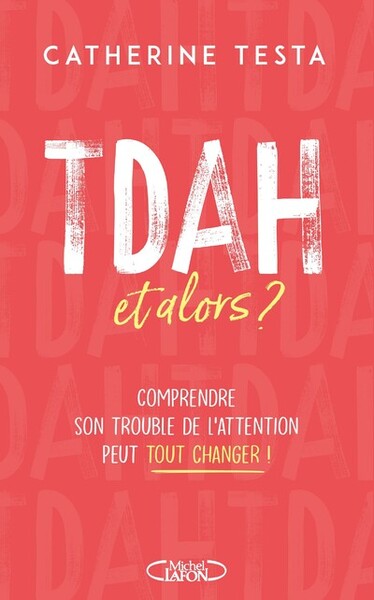 TDAH, et alors ? - Comprendre son trouble de l'attention peut tout changer ! - Catherine Testa