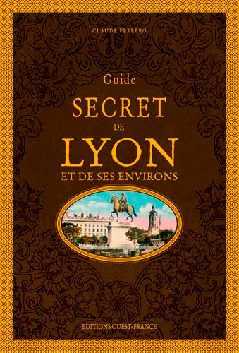 Guide Secret De Lyon Et De Ses Environs - Claude Ferrero