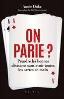 On parie ? Prendre les bonnes décisions sans avoir toutes les cartes en mains - Annie Duke