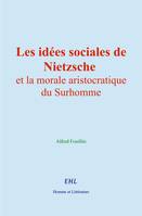 Les idées sociales de Nietzsche et la morale aristocratique du Surhomme - Alfred Fouillée