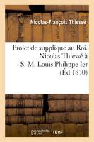 Projet de supplique au Roi. Nicolas Thiessé à S. M. Louis-Philippe Ier