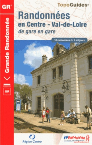 Randonnées en Centre Val-de-Loire de gare en gare. 18 randonnées de 1 à 6 jours