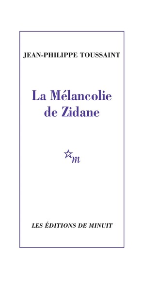 La mélancolie de Zidane - Jean-Philippe Toussaint