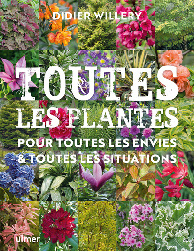 Toutes les plantes, pour toutes les envies & toutes les situations - Didier Willery