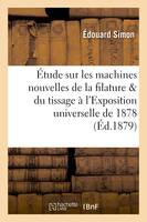 Étude sur les machines nouvelles de la filature et du tissage à l'Exposition universelle de 1878