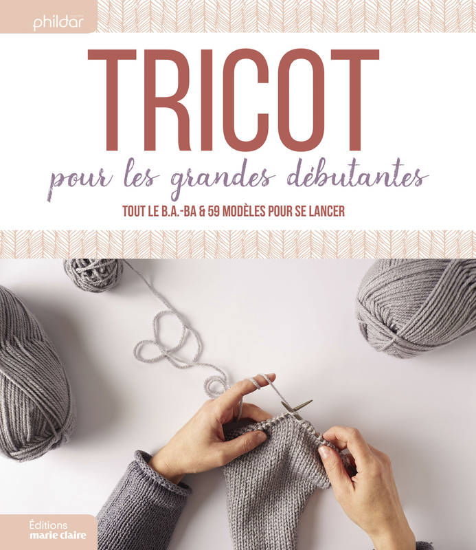 Tricot Pour Les Grandes Débutantes, Tout Le B.A.-Ba Et 59 Modèles Pour Se Lancer