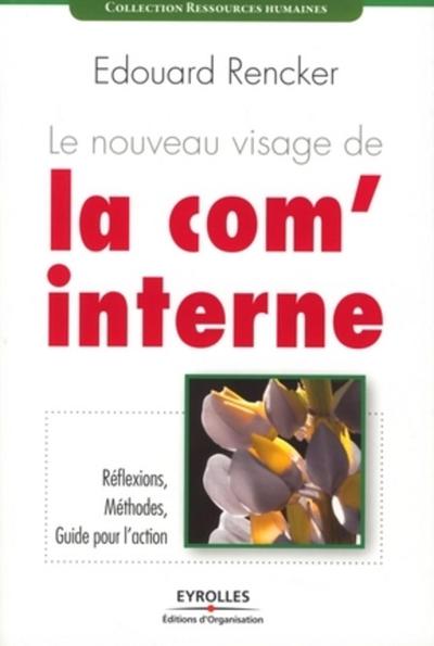 Le Nouveau Visage De La Com'interne, Réflexions, Méthodes, Guide Pour L'Action